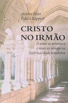 Livro Cristo no Irmão. O Amor ao Próximo e o Amor ao Inimigo na Espiritualidade Beneditina - Resumo, Resenha, PDF, etc.