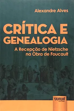 Livro Crítica e Genealogia. A Recepção de Nietzsche na Obra de Foucault - Resumo, Resenha, PDF, etc.