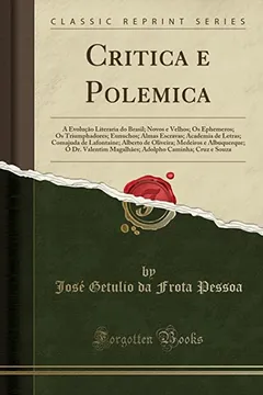 Livro Critica e Polemica: A Evolução Literaria do Brasil; Novos e Velhos; Os Ephemeros; Os Triumphadores; Eunuchos; Almas Escravas; Academia de Letras; ... O Dr. Valentim Magalhāes; Adolpho Cam - Resumo, Resenha, PDF, etc.