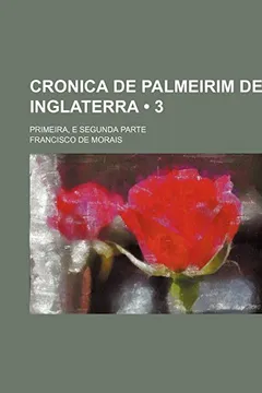 Livro Cronica de Palmeirim de Inglaterra (3); Primeira, E Segunda Parte - Resumo, Resenha, PDF, etc.