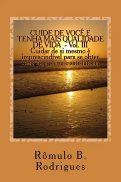 Livro Cuide de Voce E Tenha Mais Qualidade de Vida - Vol. III: Cuidar de Si Mesmo E Imprescindivel Para Se Obter Uma Vida Plena E Satisfatoria - Resumo, Resenha, PDF, etc.