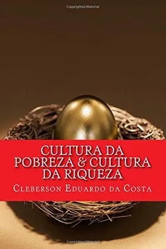 Livro Cultura Da Pobreza & Cultura Da Riqueza: OS Pobres Cada Vez Mais Pobres; OS Ricos Cada Vez Mais Ricos - Resumo, Resenha, PDF, etc.