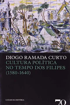Livro Cultura Política no Tempo dos Filipes. 1580-1640 - Resumo, Resenha, PDF, etc.