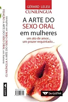 Livro Cunilíngua e Felação. A Arte do Sexo Oral em Mulheres/Homens (Frente e Verso) - Resumo, Resenha, PDF, etc.
