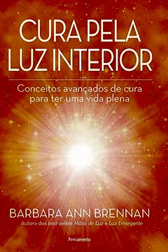 Livro Cura Pela luz Interior: Conceitos Avançados de Cura Para ter uma Vida Plena - Resumo, Resenha, PDF, etc.