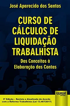 Livro Curso de Cálculos de Liquidação Trabalhista: dos Conceitos à Elaboração das Contas - Revista e Atualizada de Acordo com a Reforma Trabalhista (lei 13.467/2017) - Resumo, Resenha, PDF, etc.