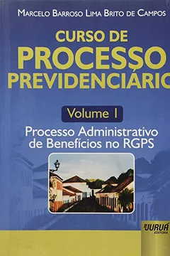 Capa do livro Curso de Processo Previdenciário. Processo Administrativo de Benefícios no RGPS - Volume 1