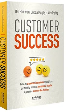 Livro Customer Success. Como as Empresas Inovadoras Descobriram que a Melhor Forma de Aumentar a Receita É Garantir o Sucesso dos Clientes - Resumo, Resenha, PDF, etc.