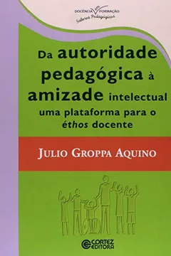Livro Da Autoridade Pedagógica à Amizade Intelectual. Uma Plataforma Para Éthos Docente - Resumo, Resenha, PDF, etc.
