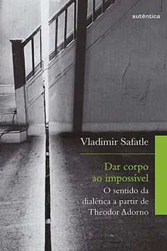 Livro Dar corpo ao impossível: O sentido da dialética a partir de Theodor Adorno - Resumo, Resenha, PDF, etc.