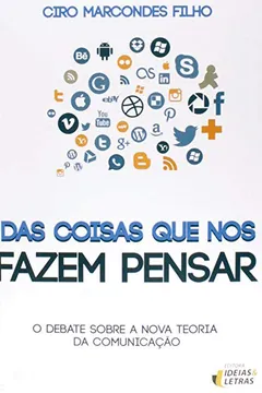 Livro Das Coisas que não Fazem Pensar. O Debate Sobre a Nova Teoria da Comunicação - Resumo, Resenha, PDF, etc.