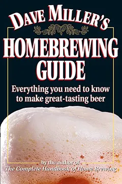 Livro Dave Miller's Homebrewing Guide: Everything You Need to Know to Make Great-Tasting Beer - Resumo, Resenha, PDF, etc.