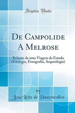 Livro De Campolide A Melrose: Relaçao de uma Viagem de Estudo (Filologia, Etnografia, Arqueologia) (Classic Reprint) - Resumo, Resenha, PDF, etc.