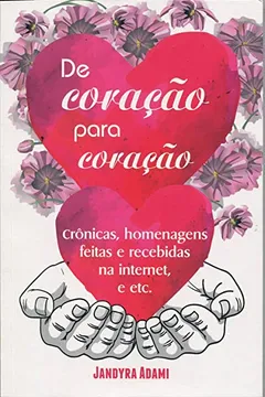 Livro De Coração Para Coração Crônicas, Homenagens Feitas e Recebidas na Internet e Etc - Resumo, Resenha, PDF, etc.