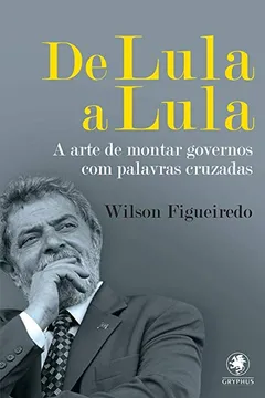 Livro De Lula a Lula. A Arte de Montar Governos com Palavras Cruzadas - Volume 2 - Resumo, Resenha, PDF, etc.