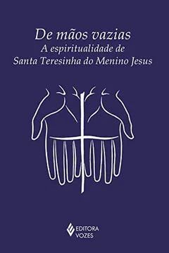 Livro De mãos vazias: A espiritualidade de Santa Teresinha do Menino Jesus - Resumo, Resenha, PDF, etc.