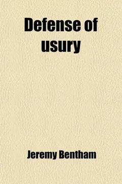 Livro Defense of Usury; Shewing the Impolicy of the Present Legal Restraints on the Terms of Pecuniary Bargains in Letters to a Friend. to Which Is Added - Resumo, Resenha, PDF, etc.