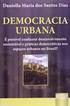 Capa do livro Democracia Urbana. É Possível Coadunar Desenvolvimento Sustentável e Práticas Democráticas nos Espaços Urbanos no Brasil?