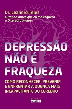 Livro Depressão não é fraqueza: como reconhecer, prevenir e enfrentar a doença mais incapacitante do cérebro - Resumo, Resenha, PDF, etc.