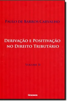 Livro Derivação E Positivação No Direito Tributário - Volume 2 - Resumo, Resenha, PDF, etc.