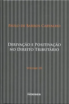 Livro Derivação e Positivação no Direito Tributário - Volume 3 - Resumo, Resenha, PDF, etc.