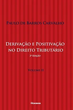 Livro Derivação e Positivação no Direito Tributário - Volume2 - Resumo, Resenha, PDF, etc.