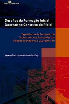 Livro Desafios da formação inicial docente no contexto do Pibid: Experiências de formação de professores nos arrabaldes das cidades de Diadema e Guarulhos, SP - Resumo, Resenha, PDF, etc.