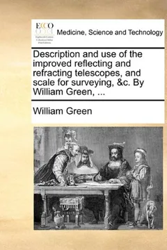 Livro Description and Use of the Improved Reflecting and Refracting Telescopes, and Scale for Surveying, &C. by William Green, ... - Resumo, Resenha, PDF, etc.