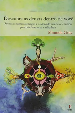 Livro Descubra as Deusas Dentro de Você. Receba as Sagradas Energias e os Dons do Seu Ciclo Feminino Para Criar Bem-estar e Felicidade - Resumo, Resenha, PDF, etc.
