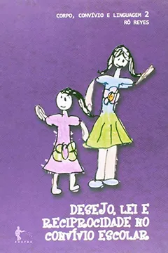 Livro Desejo, Lei e Reciprocidade no Convivio Escolar. Corpo, Convívio e Linguagem - Volume 2 - Resumo, Resenha, PDF, etc.