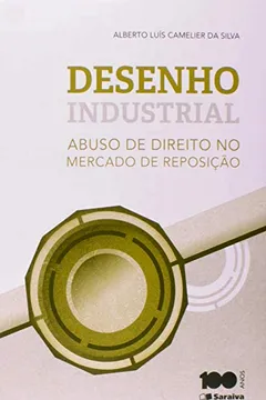 Livro Desenho Industrial. Abuso de Direito no Mercado de Reposição - Resumo, Resenha, PDF, etc.