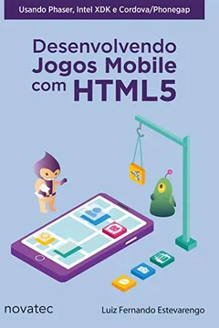 Livro Desenvolvendo Jogos Mobile Com HTML5: Usando Phaser, Intel XDK E Cordova/PhoneGap - Resumo, Resenha, PDF, etc.