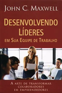 Livro Desenvolvendo Lideres Em Sua Equipe de Trabalho - Resumo, Resenha, PDF, etc.
