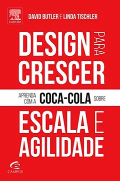 Livro Design Para Crescer. Aprenda com a Coca-Cola Sobre Escala e Agilidade - Resumo, Resenha, PDF, etc.