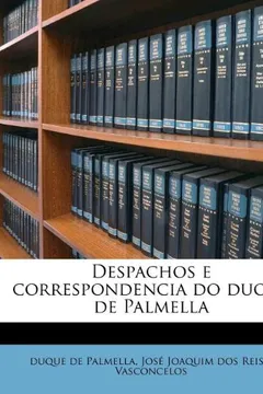 Livro Despachos E Correspondencia Do Duque de Palmella - Resumo, Resenha, PDF, etc.