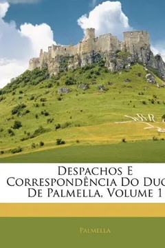 Livro Despachos E Correspondencia Do Duque de Palmella, Volume 1 - Resumo, Resenha, PDF, etc.