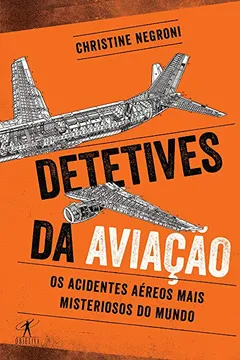 Livro Detetives da Aviação. Os Acidentes Aéreos Mais Misteriosos 
do Mundo - Resumo, Resenha, PDF, etc.