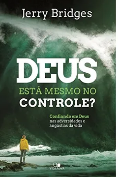 Livro Deus Está Mesmo no Controle? Confiando em Deus nas Adversidades e Angústias da Vida - Resumo, Resenha, PDF, etc.