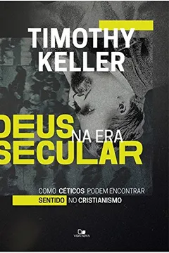 Livro Deus na Era Secular. Como Céticos Podem Encontrar Sentido no Cristianismo - Resumo, Resenha, PDF, etc.