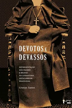 Livro Devotos e Devassos. Representação dos Padres e Beatas na Literatura Anticlerical Brasileira - Resumo, Resenha, PDF, etc.