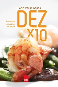 Livro Dez x 10. 100 Receitas Para Comer de Joelhos - Resumo, Resenha, PDF, etc.