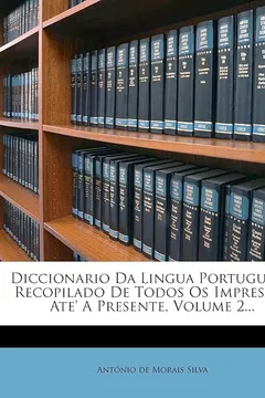 Livro Diccionario Da Lingua Portugueza: Recopilado de Todos OS Impressos Ate' a Presente, Volume 2... - Resumo, Resenha, PDF, etc.