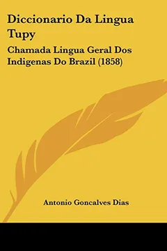 Livro Diccionario Da Lingua Tupy: Chamada Lingua Geral DOS Indigenas Do Brazil (1858) - Resumo, Resenha, PDF, etc.