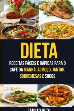 Livro Dieta: Receitas Faceis E Rapidas Para O Cafe Da Manha, Almoco, Jantar, Sobremesas E Sucos - Resumo, Resenha, PDF, etc.