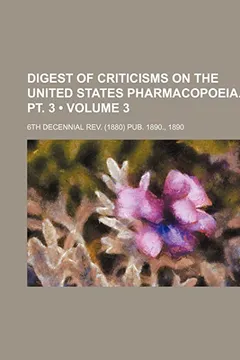Livro Digest of Criticisms on the United States Pharmacopoeia. PT. 3 (Volume 3); 6th Decennial REV. (1880) Pub. 1890., 1890 - Resumo, Resenha, PDF, etc.