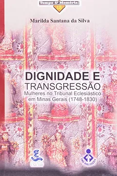 Livro Dignidade E Trangressão. Mulheres No Tribunal Eclesiastico Em Minas Gerais - Resumo, Resenha, PDF, etc.