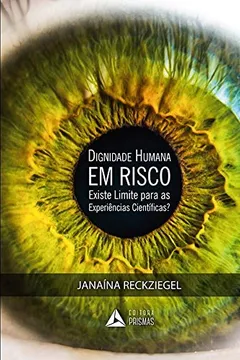 Livro Dignidade Humana em Risco. Existe Limite Para as Experiências Científicas? - Resumo, Resenha, PDF, etc.