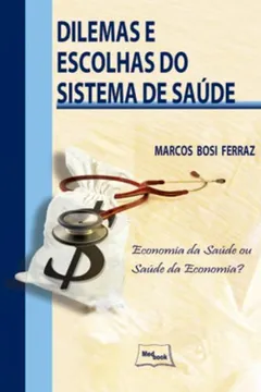 Livro Dilemas e Escolhas do Sistema de Saúde. Economia da Saúde ou Saúde da Economia - Resumo, Resenha, PDF, etc.