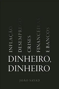 Livro Dinheiro, Dinheiro. Inflação, Desemprego, Crises Financeiras e Bancos - Resumo, Resenha, PDF, etc.