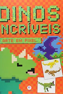 Livro Dinos Incríveis - Coleção Arte em Pixel - Resumo, Resenha, PDF, etc.